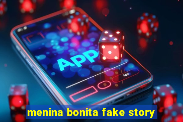 menina bonita fake story